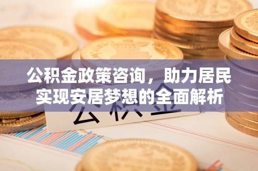 冬山公积金政策咨询，助力居民实现安居梦想的全面解析