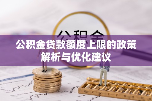 冬山公积金贷款额度上限的政策解析与优化建议