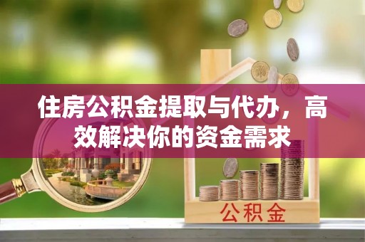 冬山住房公积金提取与代办，高效解决你的资金需求