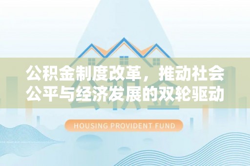冬山公积金制度改革，推动社会公平与经济发展的双轮驱动