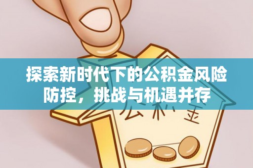 冬山探索新时代下的公积金风险防控，挑战与机遇并存