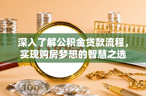 冬山深入了解公积金贷款流程，实现购房梦想的智慧之选