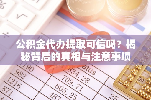 冬山公积金代办提取可信吗？揭秘背后的真相与注意事项