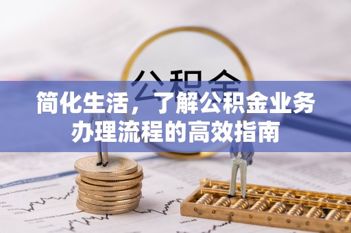 冬山简化生活，了解公积金业务办理流程的高效指南