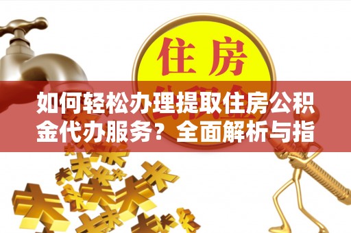 冬山如何轻松办理提取住房公积金代办服务？全面解析与指南