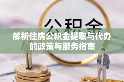 冬山解析住房公积金提取与代办的政策与服务指南