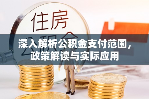 冬山深入解析公积金支付范围，政策解读与实际应用
