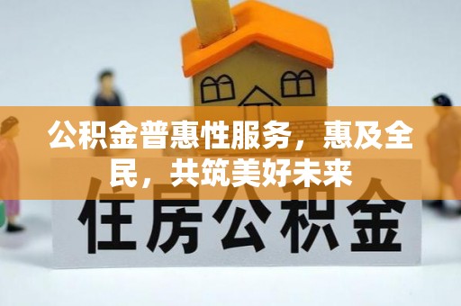 冬山公积金普惠性服务，惠及全民，共筑美好未来