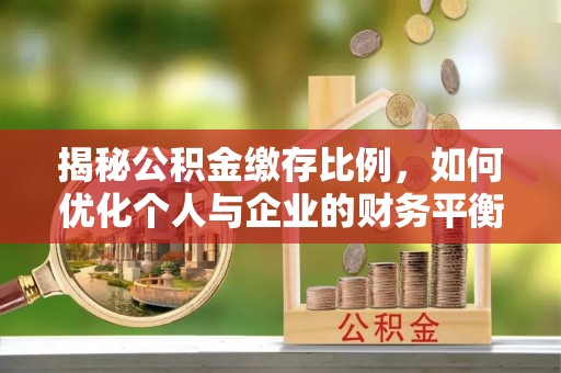 冬山揭秘公积金缴存比例，如何优化个人与企业的财务平衡