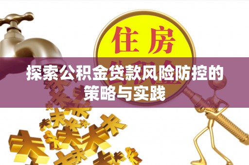 冬山探索公积金贷款风险防控的策略与实践