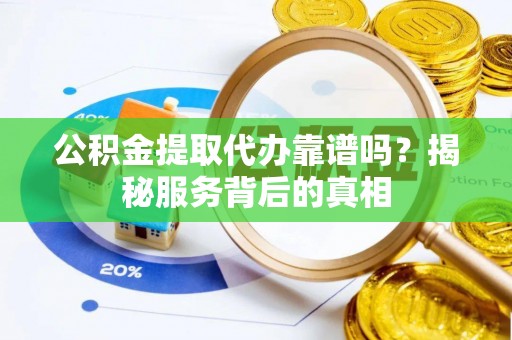 冬山公积金提取代办靠谱吗？揭秘服务背后的真相