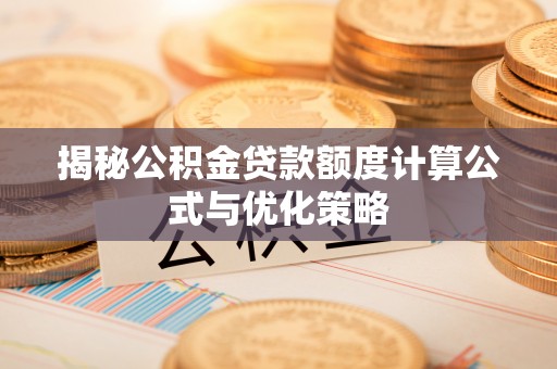 冬山揭秘公积金贷款额度计算公式与优化策略