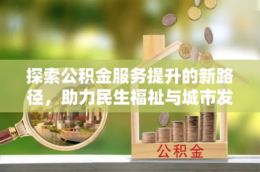 冬山探索公积金服务提升的新路径，助力民生福祉与城市发展