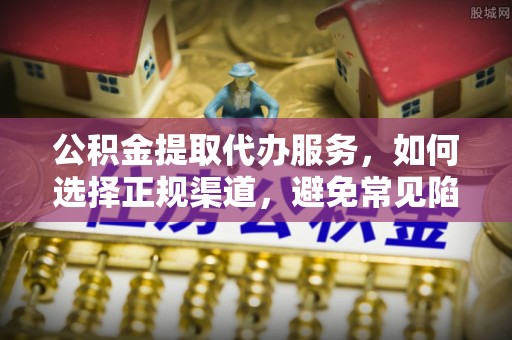 冬山公积金提取代办服务，如何选择正规渠道，避免常见陷阱