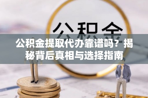 冬山公积金提取代办靠谱吗？揭秘背后真相与选择指南