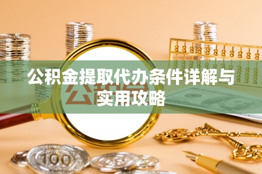 冬山公积金提取代办条件详解与实用攻略