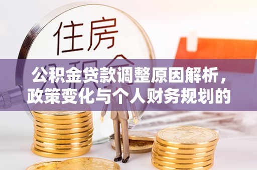 冬山公积金贷款调整原因解析，政策变化与个人财务规划的影响