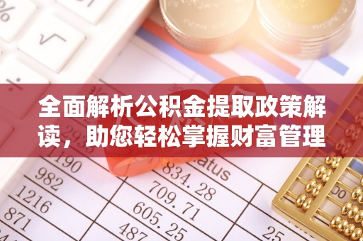 冬山全面解析公积金提取政策解读，助您轻松掌握财富管理新方向