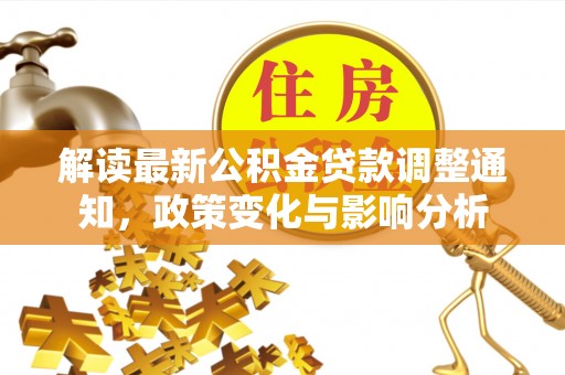 冬山解读最新公积金贷款调整通知，政策变化与影响分析