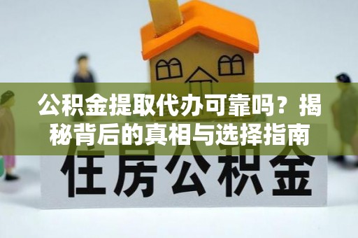 冬山公积金提取代办可靠吗？揭秘背后的真相与选择指南