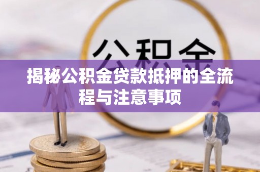 冬山揭秘公积金贷款抵押的全流程与注意事项