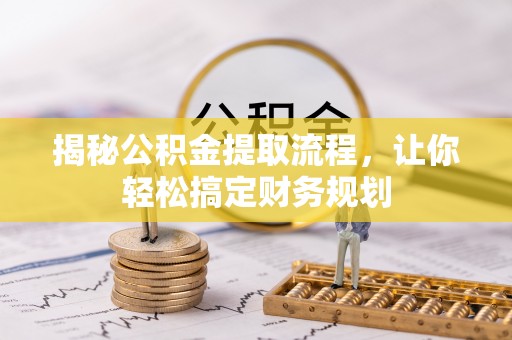 冬山揭秘公积金提取流程，让你轻松搞定财务规划