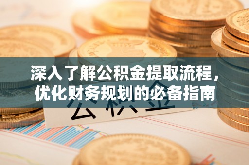 冬山深入了解公积金提取流程，优化财务规划的必备指南