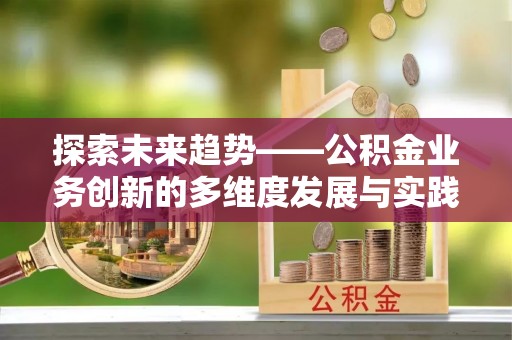 冬山探索未来趋势——公积金业务创新的多维度发展与实践