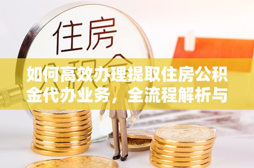 冬山如何高效办理提取住房公积金代办业务，全流程解析与实用建议