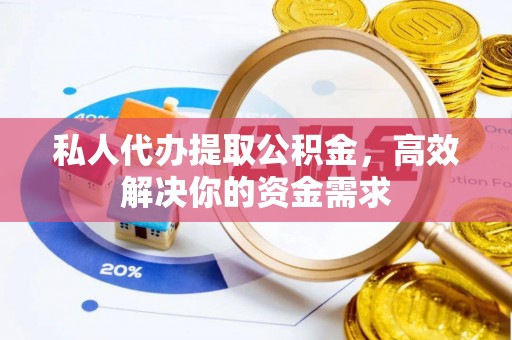 冬山私人代办提取公积金，高效解决你的资金需求