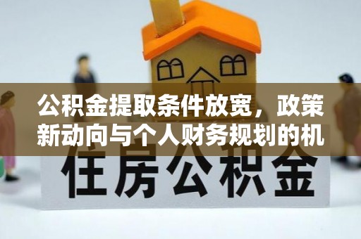 冬山公积金提取条件放宽，政策新动向与个人财务规划的机遇