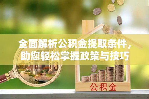 冬山全面解析公积金提取条件，助您轻松掌握政策与技巧