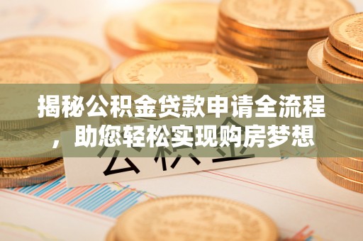 冬山揭秘公积金贷款申请全流程，助您轻松实现购房梦想