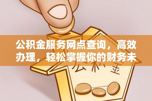 冬山公积金服务网点查询，高效办理，轻松掌握你的财务未来