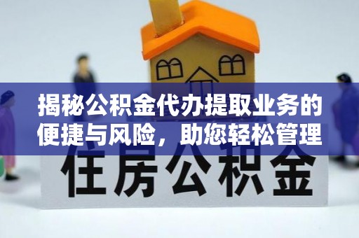冬山揭秘公积金代办提取业务的便捷与风险，助您轻松管理个人财务