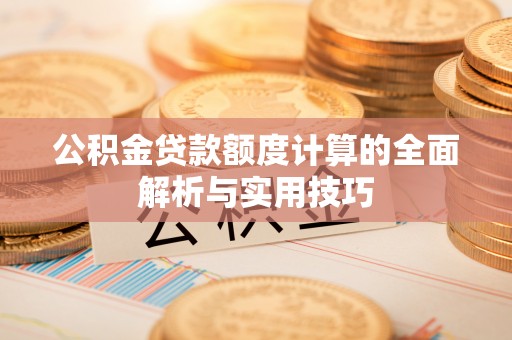 冬山公积金贷款额度计算的全面解析与实用技巧