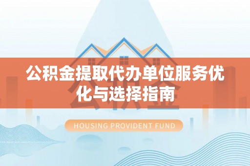 冬山公积金提取代办单位服务优化与选择指南