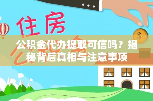 冬山公积金代办提取可信吗？揭秘背后真相与注意事项