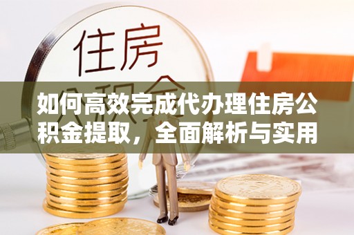 冬山如何高效完成代办理住房公积金提取，全面解析与实用技巧