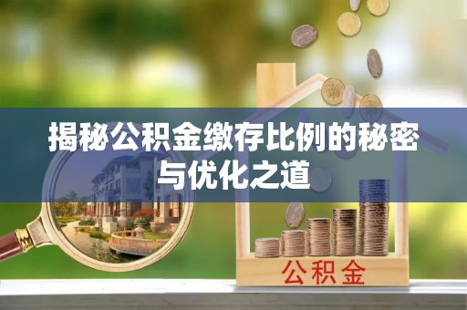 冬山揭秘公积金缴存比例的秘密与优化之道