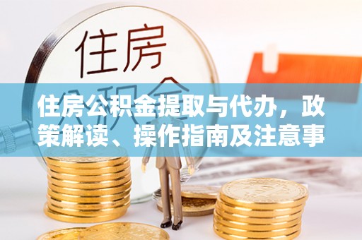 冬山住房公积金提取与代办，政策解读、操作指南及注意事项