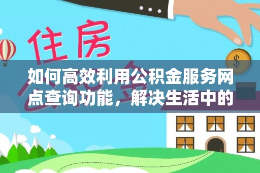 冬山如何高效利用公积金服务网点查询功能，解决生活中的资金难题