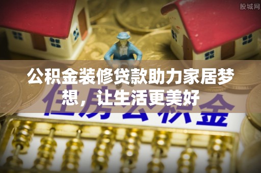 冬山公积金装修贷款助力家居梦想，让生活更美好