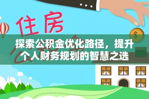 冬山探索公积金优化路径，提升个人财务规划的智慧之选