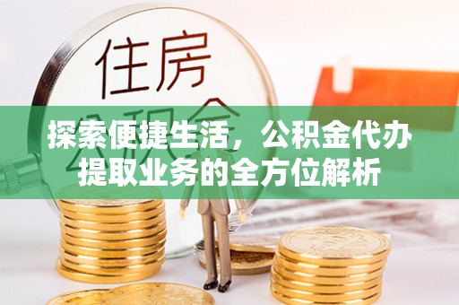冬山探索便捷生活，公积金代办提取业务的全方位解析