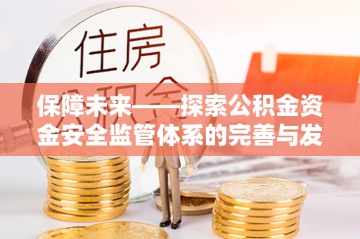 冬山保障未来——探索公积金资金安全监管体系的完善与发展