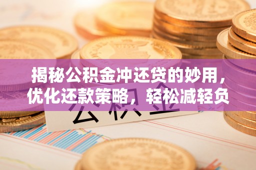 冬山揭秘公积金冲还贷的妙用，优化还款策略，轻松减轻负担
