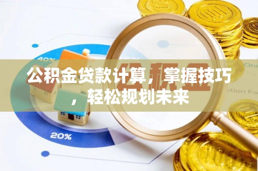 冬山公积金贷款计算，掌握技巧，轻松规划未来