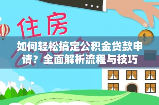 冬山如何轻松搞定公积金贷款申请？全面解析流程与技巧