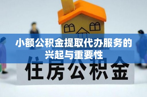 冬山小额公积金提取代办服务的兴起与重要性